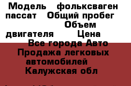  › Модель ­ фольксваген пассат › Общий пробег ­ 143 384 › Объем двигателя ­ 2 › Цена ­ 85 000 - Все города Авто » Продажа легковых автомобилей   . Калужская обл.